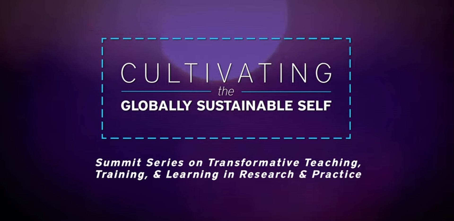 Cultivating the Globally Sustainable Self Summit Series on Transformative Teaching, Training, and Learning in Research and Practice